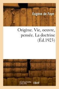ORIGENE. VIE, OEUVRE, PENSEE. LA DOCTRINE