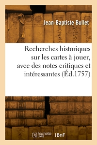 RECHERCHES HISTORIQUES SUR LES CARTES A JOUER, AVEC DES NOTES CRITIQUES ET INTERESSANTES - PAR L'AUT