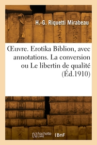 OEUVRE. EROTIKA BIBLION, AVEC ANNOTATIONS. LA CONVERSION OU LE LIBERTIN DE QUALITE