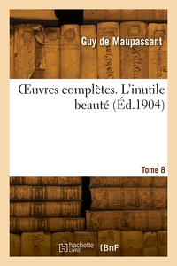 OEUVRES COMPLETES. TOME 8. L'INUTILE BEAUTE
