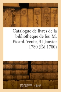 CATALOGUE DE LIVRES DE LA BIBLIOTHEQUE DE FEU M. PICARD. VENTE, 31 JANVIER 1780