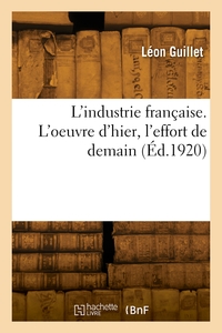 L'INDUSTRIE FRANCAISE. L'OEUVRE D'HIER, L'EFFORT DE DEMAIN