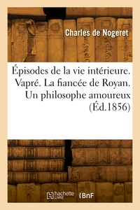 Épisodes de la vie intérieure. Vapré. La fiancée de Royan. Un philosophe amoureux