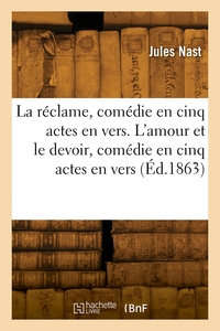 La réclame, comédie en cinq actes, en vers. L'amour et le devoir, comédie en cinq actes, en vers