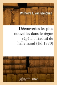 Découvertes les plus nouvelles dans le règne végétal. Traduit de l'allemand