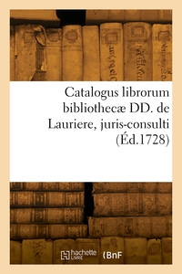 CATALOGUS LIBRORUM BIBLIOTHECAE DD. DE LAURIERE, JURIS-CONSULTI