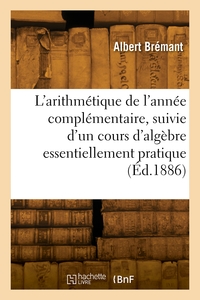 L'arithmétique de l'année complémentaire, suivie d'un cours d'algèbre essentiellement pratique