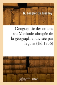 GEOGRAPHIE DES ENFANS OU METHODE ABREGEE DE LA GEOGRAPHIE, DIVISEE PAR LECONS - NOUVELLE EDITION, AV