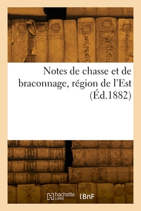 NOTES DE CHASSE ET DE BRACONNAGE, REGION DE L'EST