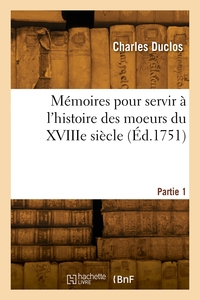 MEMOIRES POUR SERVIR A L'HISTOIRE DES MOEURS DU XVIIIE SIECLE. PARTIE 1