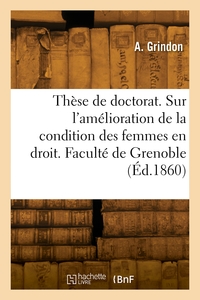 THESE DE DOCTORAT. ETUDE SUR L'AMELIORATION PROGRESSIVE DE LA CONDITION DES FEMMES - EN DROIT ROMAIN