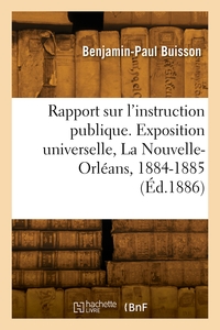 RAPPORT SUR L'INSTRUCTION PUBLIQUE. EXPOSITION UNIVERSELLE, LA NOUVELLE-ORLEANS, 1884-1885