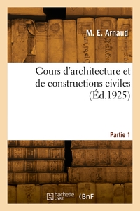 COURS D'ARCHITECTURE ET DE CONSTRUCTIONS CIVILES. PARTIE 1