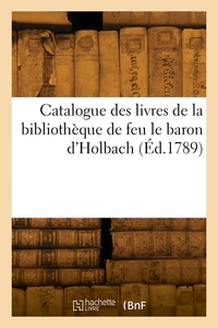 CATALOGUE DES LIVRES DE LA BIBLIOTHEQUE DE FEU LE BARON D'HOLBACH
