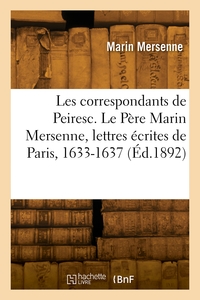 LES CORRESPONDANTS DE PEIRESC. TOME XIX - LE PERE MARIN MERSENNE, LETTRES INEDITES ECRITES DE PARIS