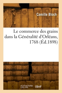 LE COMMERCE DES GRAINS DANS LA GENERALITE D'ORLEANS, 1768 - D'APRES LA CORRESPONDANCE INEDITE DE L'I