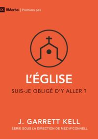 L'EGLISE [9MARKS : PREMIERS PAS] - SUIS-JE OBLIGE D'Y ALLER ?