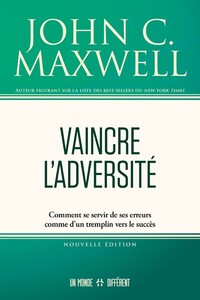 VAINCRE L'ADVERSITE - COMMENT SE SERVIR DE SES ERREURS COMME D'UN TREMPLIN VERS LE SUCCES