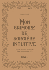 MON GRIMOIRE DE SORCIERE INTUITIVE - RITUELS, RECETTES ET SABBATS D'UNE ANNEE ENSORCELEE