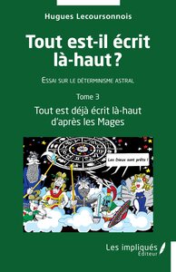 TOUT EST-IL ECRIT LA-HAUT - VOL03 - ESSAI SUR LE DETERMINISME ASTRAL - TOME 3- TOUT EST DEJA ECRIT L