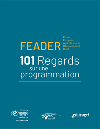 FEADER - 101 REGARDS SUR UNE PROGRAMMATION - FONDS EUROPEEN AGRICOLE POUR LE DEVELOPPEMENT RURAL