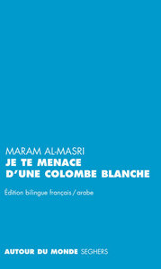 Je te menace d'une colombe blanche - Edition bilingue français/arabe