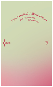 Correspondance amoureuse - Victor Hugo et Juliette Drouet