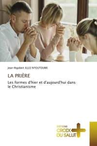 LA PRIERE - LES FORMES D'HIER ET D'AUJOURD'HUI DANS LE CHRISTIANISME