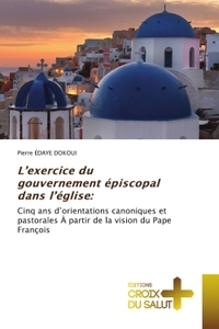 L'EXERCICE DU GOUVERNEMENT EPISCOPAL DANS L'EGLISE: - CINQ ANS D'ORIENTATIONS CANONIQUES ET PASTORAL