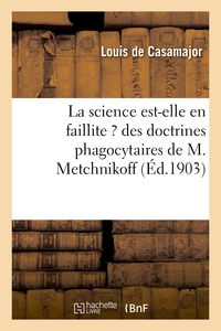 LA SCIENCE EST-ELLE EN FAILLITE ? DES DOCTRINES PHAGOCYTAIRES DE M. METCHNIKOFF