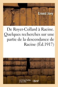 DE ROYER-COLLARD A RACINE. QUELQUES RECHERCHES SUR UNE PARTIE DE LA DESCENDANCE DE RACINE - , A PROP