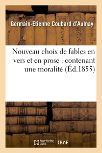 NOUVEAU CHOIX DE FABLES EN VERS ET EN PROSE : CONTENANT UNE MORALITE MISE A LA PORTEE - DES PLUS JEU