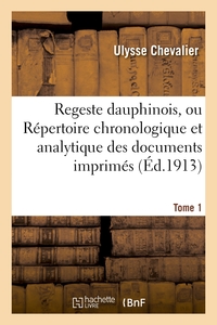 REGESTE DAUPHINOIS, OU REPERTOIRE CHRONOLOGIQUE ET ANALYTIQUE. TOME 1,FASCICULE 1-3,ANNEE 140-1203