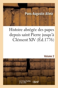 HISTOIRE ABREGEE DES PAPES DEPUIS SAINT PIERRE JUSQU'A CLEMENT XIV. VOLUME 2 - , TIREE DES AUTEURS E