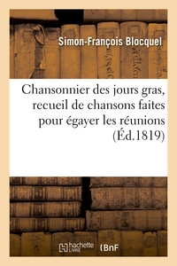 CHANSONNIER DES JOURS GRAS, RECUEIL DE CHANSONS FAITES POUR EGAYER LES REUNIONS PENDANT LE CARNAVAL