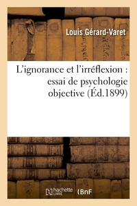L'IGNORANCE ET L'IRREFLEXION : ESSAI DE PSYCHOLOGIE OBJECTIVE