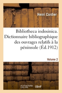 BIBLIOTHECA INDOSINICA. DICTIONNAIRE BIBLIOGRAPHIQUE DES OUVRAGES RELATIFS. VOLUME 2 - A LA PENINSUL