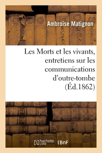 LES MORTS ET LES VIVANTS, ENTRETIENS SUR LES COMMUNICATIONS D'OUTRE-TOMBE