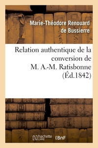 RELATION AUTHENTIQUE DE LA CONVERSION DE M. A.-M. RATISBONNE SUIVIE DE DEUX LETTRES - SUR LES DERNIE
