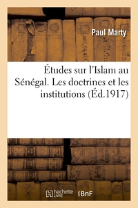 ETUDES SUR L'ISLAM AU SENEGAL. LES DOCTRINES ET LES INSTITUTIONS