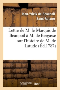 LETTRE DE M. LE MARQUIS DE BEAUPOIL A M. DE BERGASSE SUR L'HISTOIRE DE M. DE LATUDE - ET SUR LES ORD