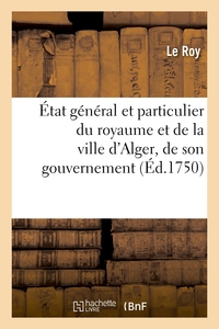 ETAT GENERAL ET PARTICULIER DU ROYAUME ET DE LA VILLE D'ALGER, DE SON GOUVERNEMENT - , DE SES FORCES