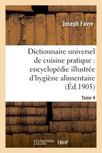 DICTIONNAIRE UNIVERSEL DE CUISINE PRATIQUE : ENCYCLOPEDIE ILLUSTREE D'HYGIENE ALIMENTAIRE. T. 4 - :