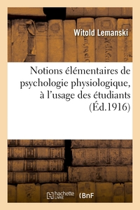 NOTIONS ELEMENTAIRES DE PSYCHOLOGIE PHYSIOLOGIQUE, A L'USAGE DES ETUDIANTS ET DES JEUNES MEDECINS