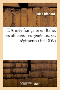 L'ARMEE FRANCAISE EN ITALIE, SES OFFICIERS, SES GENERAUX, SES REGIMENTS. BIOGRAPHIES ANECDOTIQUES