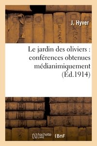 LE JARDIN DES OLIVIERS : CONFERENCES OBTENUES MEDIANIMIQUEMENT ET FAITES - A LA SOCIETE DE THEOSOPHI