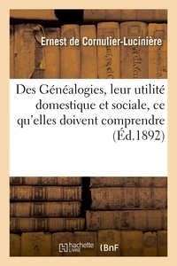 DES GENEALOGIES, LEUR UTILITE DOMESTIQUE ET SOCIALE, CE QU'ELLES DOIVENT COMPRENDRE - , NECESSITE DE