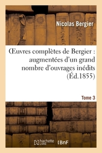 OEUVRES COMPLETES DE BERGIER : AUGMENTEES D'UN GRAND NOMBRE D'OUVRAGES INEDITS. TOME 3