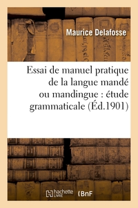 ESSAI DE MANUEL PRATIQUE DE LA LANGUE MANDE OU MANDINGUE : ETUDE GRAMMATICALE DU DIALECTE - DYOULA,