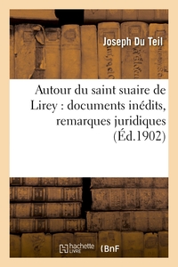 AUTOUR DU SAINT SUAIRE DE LIREY : DOCUMENTS INEDITS, REMARQUES JURIDIQUES ET ESQUISSE GENEALOGIQUE -